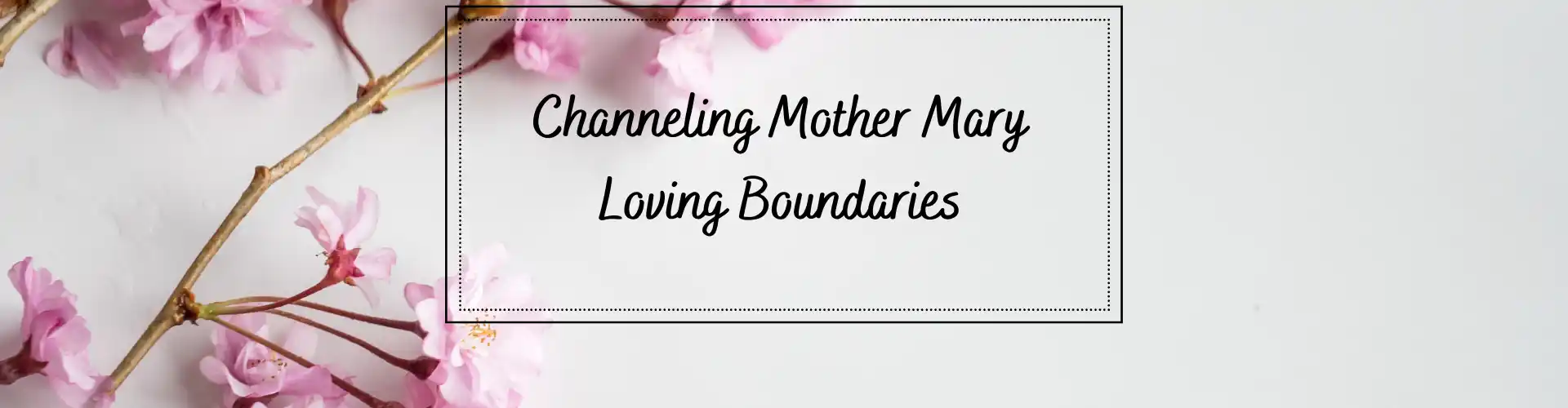 Channeling Mother Mary - Loving Boundaries